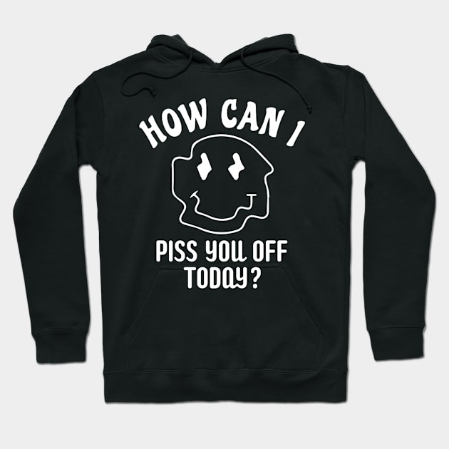 Funny Humor How Can I Piss You Off Today Hoodie by BuddyandPrecious